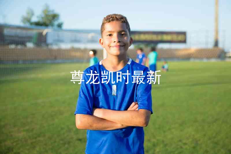 尊龙凯时最新